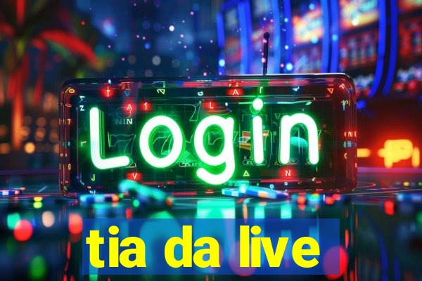 tia da live